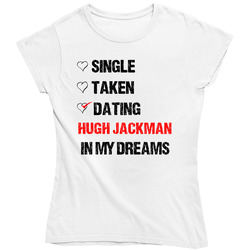 Single Taken Dating Hugh Jackman In My Dreams Crush Ladies T Shirt