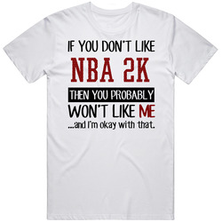 If You Don't Like Nba 2k Then You Won't Like Me Video Game T Shirt