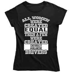 Chevrolet Avalanche Women Are Created Equal A Few Are Drivers Car Lovers Ladies T Shirt