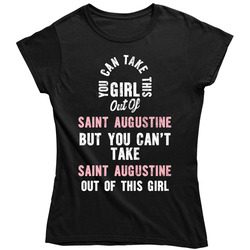 Can't Take Saint Augustine Outta This Girl Funny Hometown Custom City Ladie's Ladies T Shirt