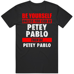 Be Yourself Unless You Can Be Petey Pablo Hip Hop Artist T Shirt