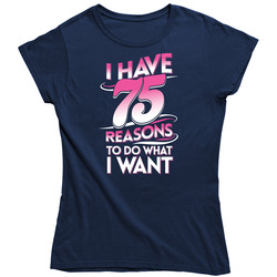 75 Reasons Ladies T Shirt