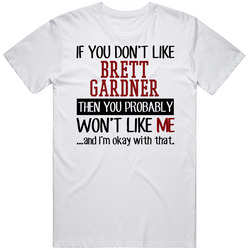 If You Don't Like Brett Gardner Then You Won't Like Me New York Ny Baseball Fan T Shirt