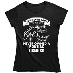 Pontiac Firebird Whoever Said Diamonds Are A Girls Best Friend Proud Car Owners Ladies T Shirt