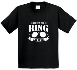 Yup I'm The Ring Dude T Shirt