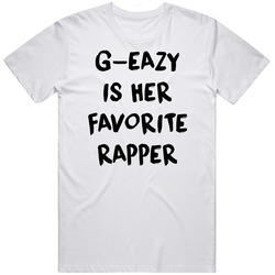 G-eazy Is Her Favorite Rapper T Shirt