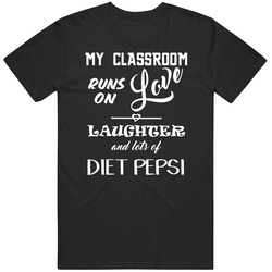 Classroom Runs On Love Laughter Diet Pepsi Teachers T Shirt
