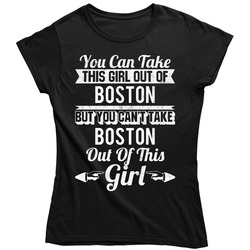 You Can Take The Girl Out Of Boston Massachusetts But Can't Take The City Out Of The Girl Ladies T Shirt