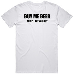 Buy Me Beer And I'll Eat You Out Funny T Shirt