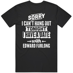 Can't Go Out I Have A Date With Edward Furlong Fan T Shirt
