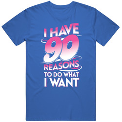 90 Reasons T Shirt