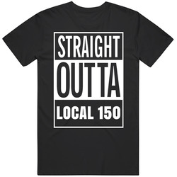 Straight Outta Local 150 Union Construction Workers Labourers International T Shirt