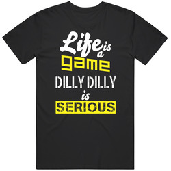 Life Is A Game Dilly Dilly Is Serious T Shirt