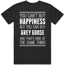 Grey Goose Buy Happiness Drinking Cool Party T Shirt