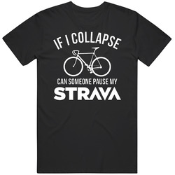 If I Collapse Could You Pause My Strava 171010 T Shirt