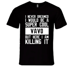 I Never Dreamed I Would Be A Super Cool Vavo But Here I Am Killing It Unisex T Shirt