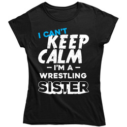 I Can't Keep Calm I'm A Wrestling Sister Women's Ladies T Shirt