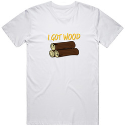 Got Wood T Shirt