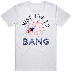 Just Here To Bang T Shirt
