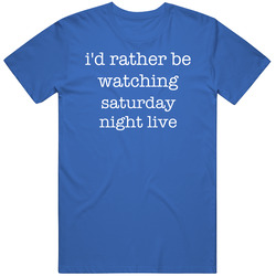 I'd Rather Be Watching Saturday Night Live Tv Show T Shirt