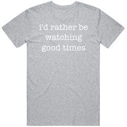 I'd Rather Be Watching Good Times Tv Show Gift T Shirt