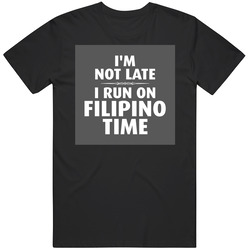 Im Not Late Im On Filipino Time T Shirt Im Not Late Im On Filipino Time T Shirt