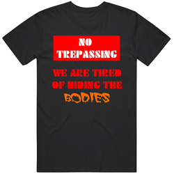No Trespassing We Are Tired Of Hiding The Bodies Funny Sarcasm Joke 5th Amendment T Shirt