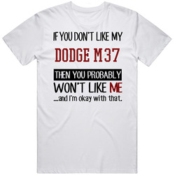 If You Don't Like My Dodge M37 You Wont' Like Me T Shirt If You Don't Like My Dodge M37 You Wont' Like Me T Shirt