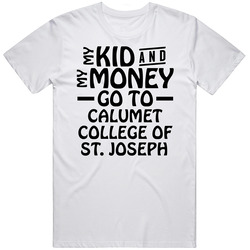 My Kid And My Money Go To Calumet College Of St. Joseph T Shirt My Kid And My Money Go To Calumet College Of St. Joseph T Shirt