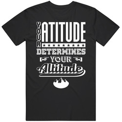 Your Attitude Determines Your Altitude Motivational T Shirt