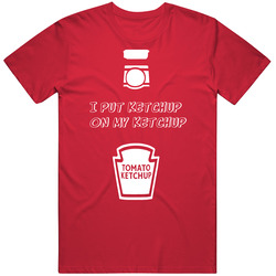 I Put Ketchup On My Ketchup Funny T Shirt