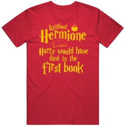 Without Hermione Harry Potter Would Die In First Book Feminist Woman Magic Book Character Fan T Shirt
