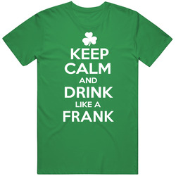Keep Calm And Drink Like A Frank Irish Cool Vintage Merch Irish Green Unisex T Shirt Keep Calm And Drink Like A Frank Irish Cool Vintage Merch Irish Green Unisex T Shirt