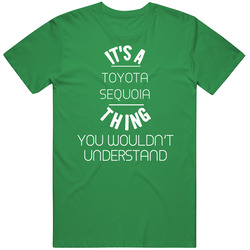 Toyota Sequoia Thing Wouldnt Understand Funny Car unisex vintage irish green T Shirt Toyota Sequoia Thing Wouldnt Understand Funny Car unisex vintage irish green T Shirt