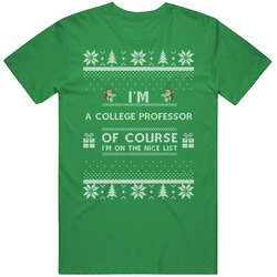 I'm A College Professor Of Course I'm On The Nice List Ugly Christmas Sweater unisex vintage irish green T Shirt I'm A College Professor Of Course I'm On The Nice List Ugly Christmas Sweater unisex vintage irish green T Shirt