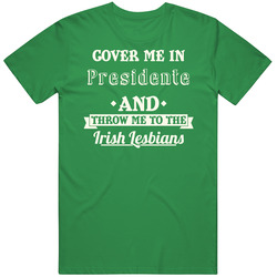 Cover Me In Presidente St.patricks Day Beer unisex vintage irish green T Shirt Cover Me In Presidente St.patricks Day Beer unisex vintage irish green T Shirt