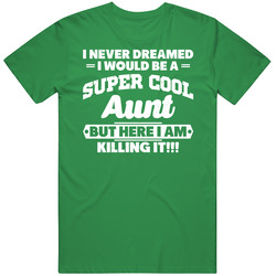 Never Dreamed I Would Be A Super Cool Aunt Funny Killing It unisex vintage irish green T Shirt