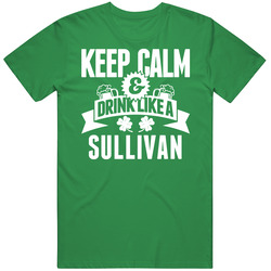 Sullivan Keep Calm And Drink Like Last Name Irish Ireland St Patricks Day unisex vintage irish green T Shirt Sullivan Keep Calm And Drink Like Last Name Irish Ireland St Patricks Day unisex vintage irish green T Shirt
