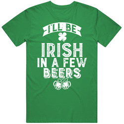 I'll Be Irish In A Few Beers Drinking Worn Look unisex vintage irish green T Shirt