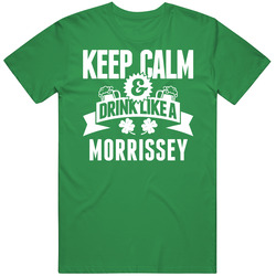 Morrissey Keep Calm And Drink Like Last Name Irish Ireland St Patricks Day unisex vintage irish green T Shirt