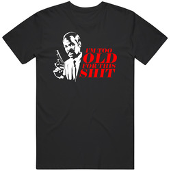 I'm Too Old For This Shit Lethal Weapon Pistol Gun Danny Glover Roger Murtaugh Graphic Black Tee Unisex Film Merch T Shirt