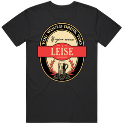 You Would Drink Too If You Are A Leise Beer Label Last Name Worn Look Unisex Cotton Tee Classic T Shirt