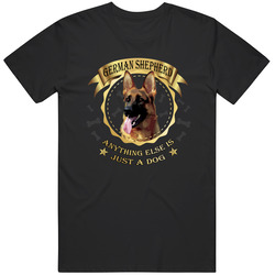 German Shepherd - Anything Else Is Just A Dog Unisex Cotton Tee Classic T Shirt
