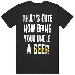Ow Thats Cute Now Bring Your Uncle A Beer Funny Unisex Cotton Tee Classic T Shirt