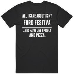 All I Care About Is My Ford Festiva Cool Car Lover Unisex Cotton Tee Classic T Shirt