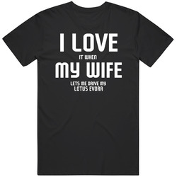 I Love It When My Wife Lets Me Drive My Lotus Evora Funny Car Unisex Cotton Tee Classic T Shirt