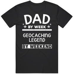 Dad By Week Geocaching Legend By Weekend Father's Day Gift Hobby Unisex Cotton Tee Classic T Shirt