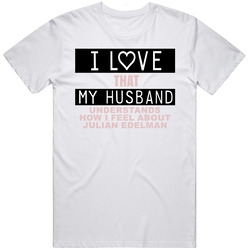 I Love That My Husband Understands How I Feel About Julian Edelman Funny New England Football Fan Unisex Cotton Tee Classic T Shirt