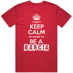 Can't Keep Calm Going To Be A Babcia Mothers Day Gift Unisex Cotton Tee Classic T Shirt