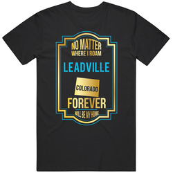 No Matter Where I Roam Leadville Colorado Forever Will Be My Home Unisex Cotton Tee Classic T Shirt